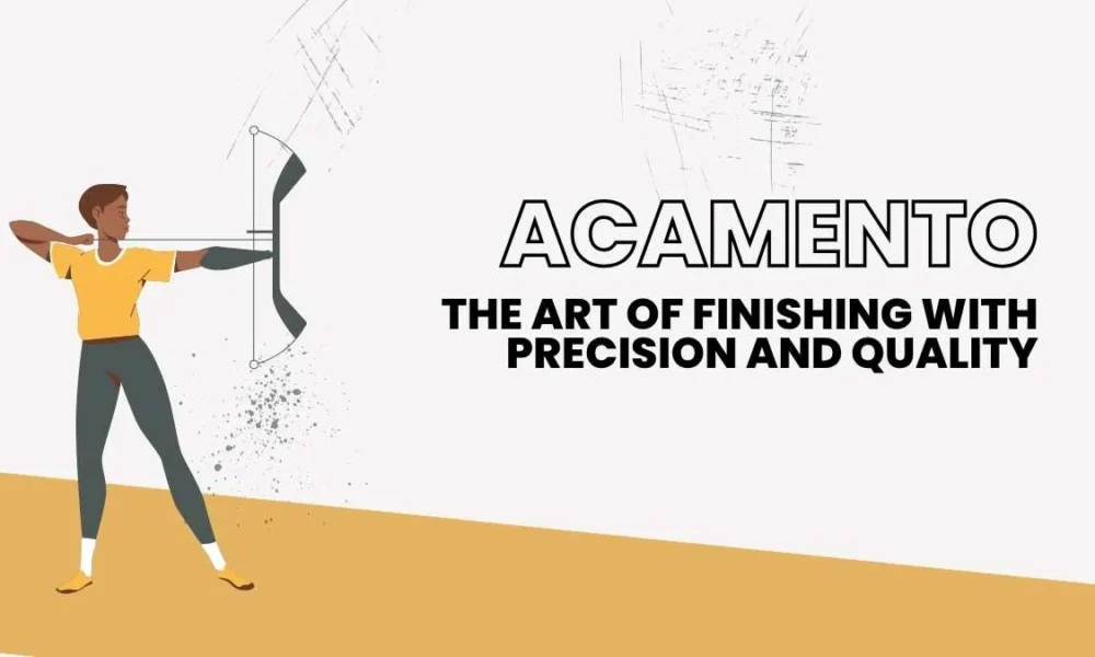 Acamento: The Art and Science of Finishing with Precision and Purpose