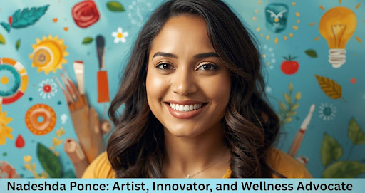 Nadeshda Ponce: A Trailblazer in Wellness, Art, and Leadership